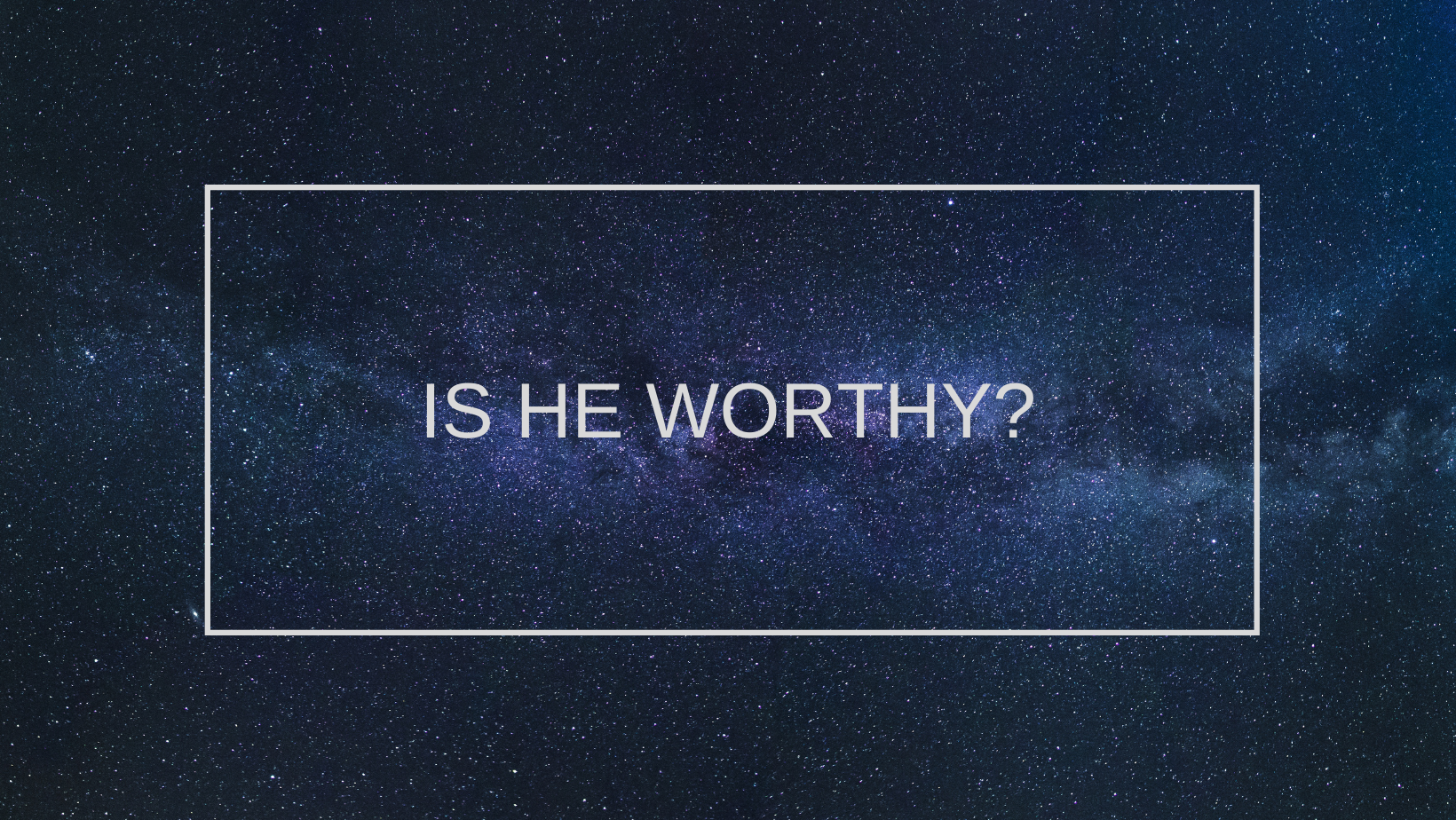 Is He worthy?